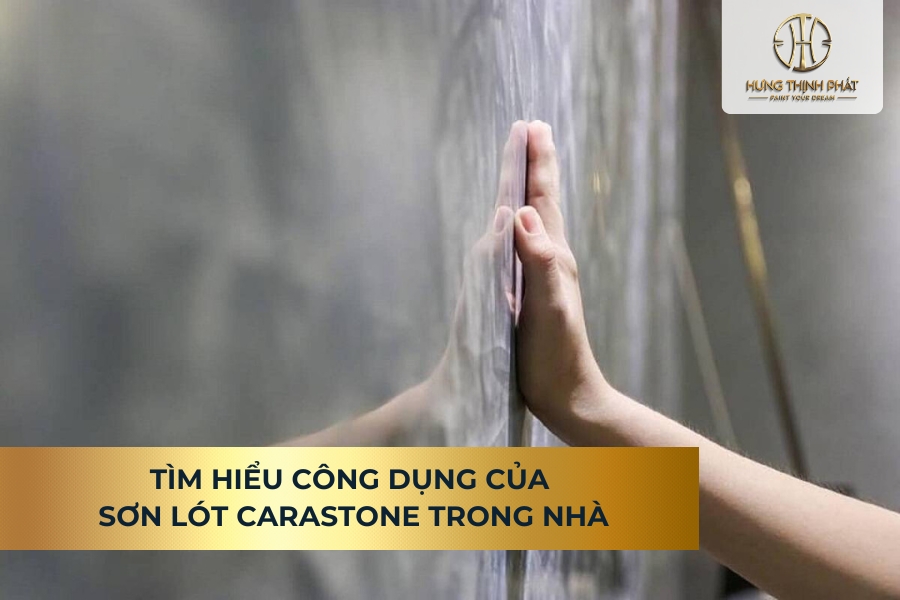 Chuyên Gia Sơn Đá Hưng Thịnh Phát | Tìm Hiểu Công Dụng Của Sơn Lót Carastone Trong Nhà